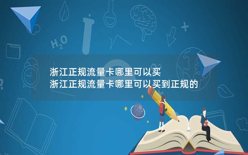 浙江正规流量卡哪里可以买 浙江正规流量卡哪里可以买到正规的