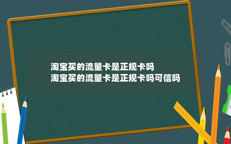 淘宝买的流量卡是正规卡吗 淘宝买的流量卡是正规卡吗可信吗