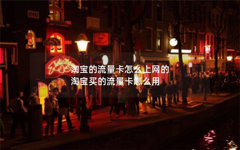 淘宝的流量卡怎么上网的 淘宝买的流量卡怎么用