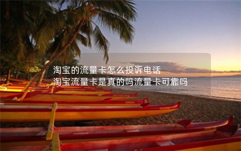 淘宝的流量卡怎么投诉电话 淘宝流量卡是真的吗流量卡可靠吗