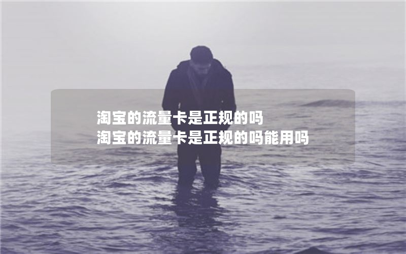 淘宝的流量卡是正规的吗 淘宝的流量卡是正规的吗能用吗