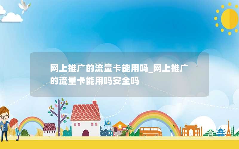 网上推广的流量卡能用吗_网上推广的流量卡能用吗安全吗