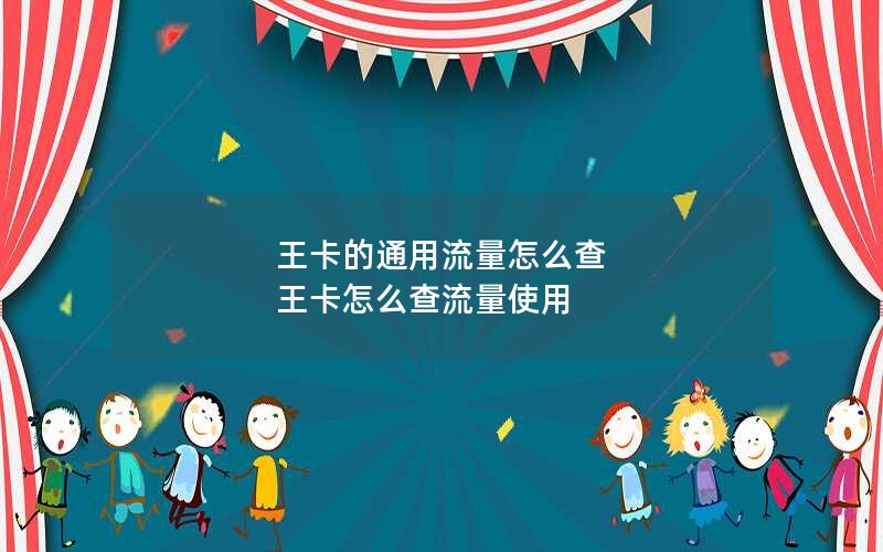王卡的通用流量怎么查 王卡怎么查流量使用