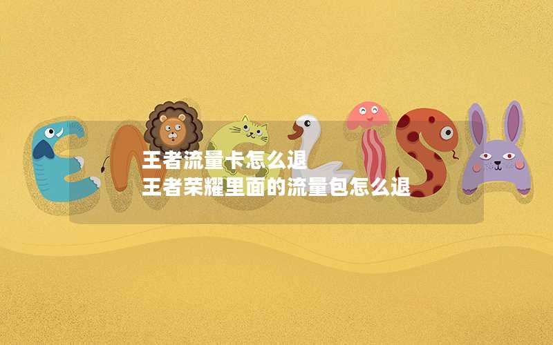 王者流量卡怎么退 王者荣耀里面的流量包怎么退