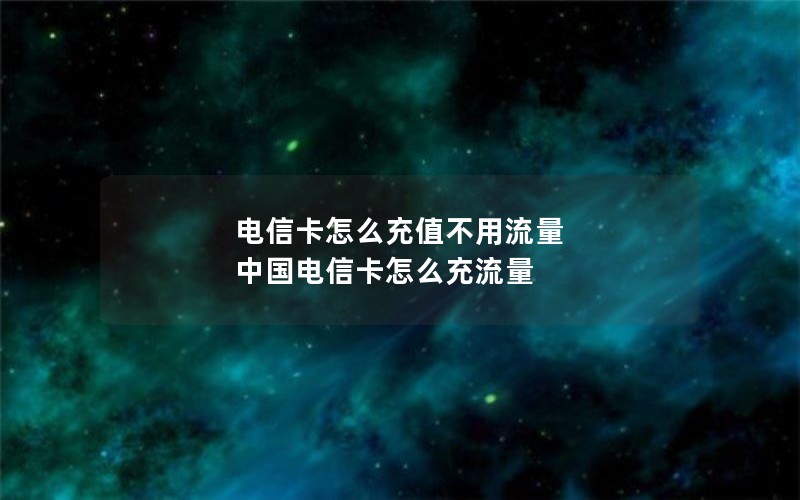 电信卡怎么充值不用流量 中国电信卡怎么充流量