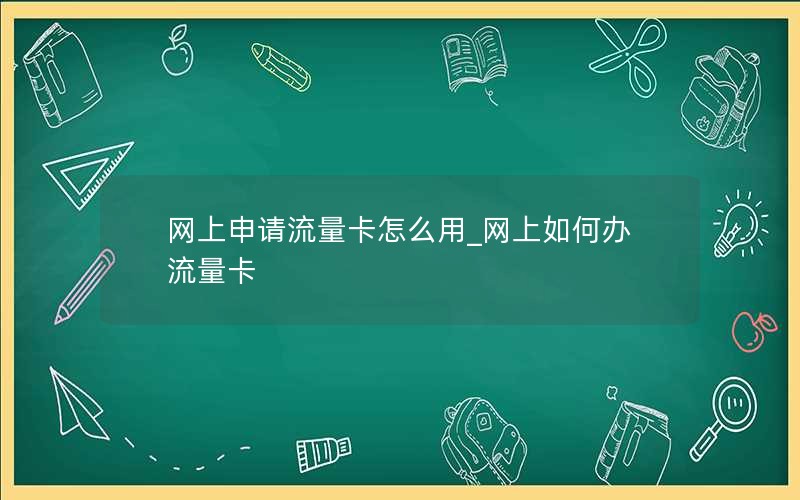 网上申请流量卡怎么用_网上如何办流量卡