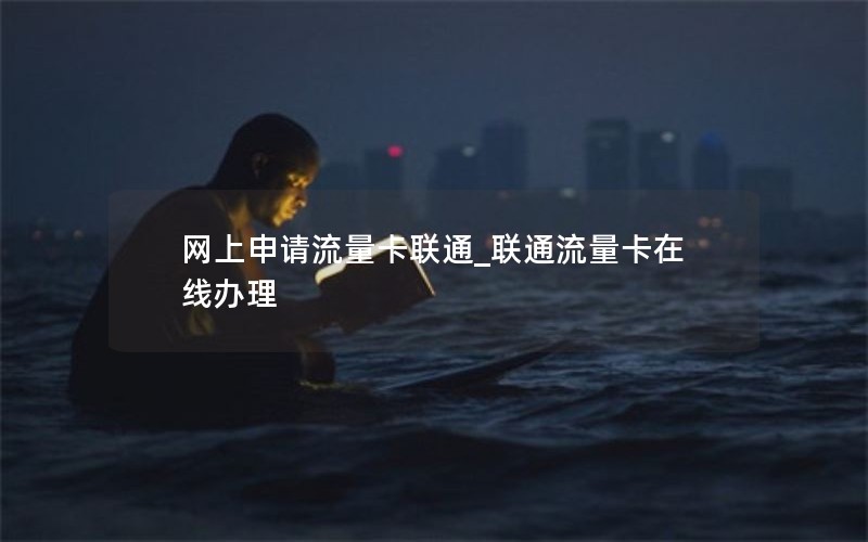 网上申请流量卡联通_联通流量卡在线办理