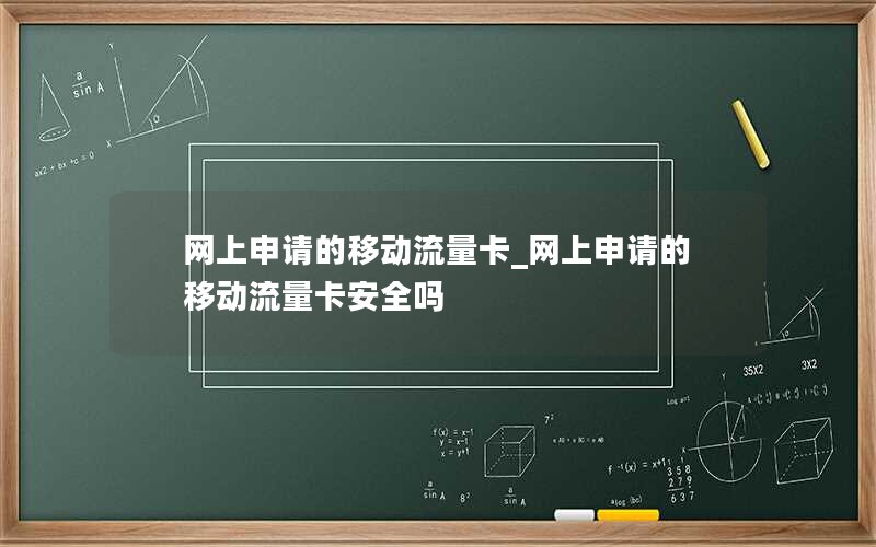 网上申请的移动流量卡_网上申请的移动流量卡安全吗