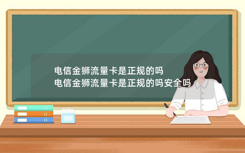 电信金狮流量卡是正规的吗 电信金狮流量卡是正规的吗安全吗