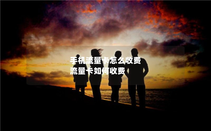 手机流量卡怎么收费 流量卡如何收费