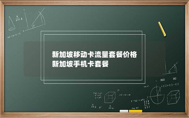 新加坡移动卡流量套餐价格 新加坡手机卡套餐