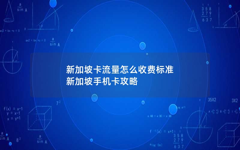 新加坡卡流量怎么收费标准 新加坡手机卡攻略