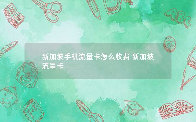 新加坡手机流量卡怎么收费 新加坡 流量卡