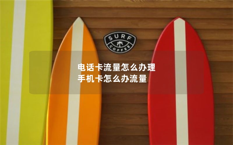 电话卡流量怎么办理 手机卡怎么办流量