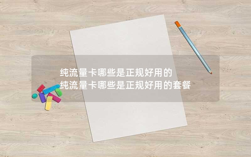 纯流量卡哪些是正规好用的 纯流量卡哪些是正规好用的套餐