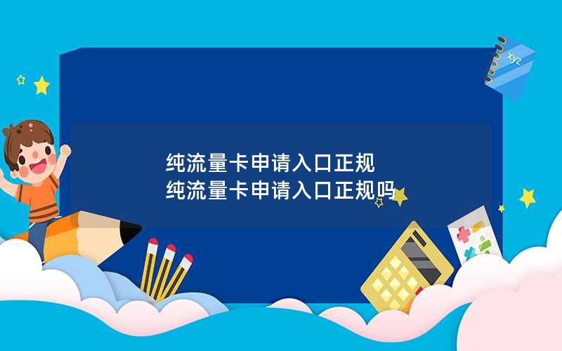 纯流量卡申请入口正规 纯流量卡申请入口正规吗