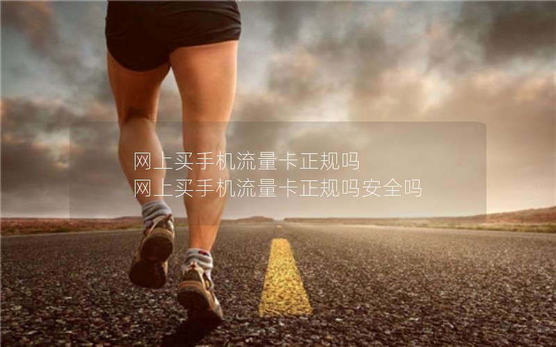 网上买手机流量卡正规吗 网上买手机流量卡正规吗安全吗
