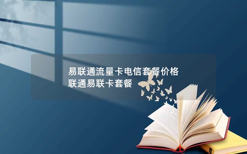 易联通流量卡电信套餐价格 联通易联卡套餐