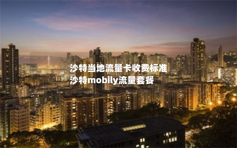 沙特当地流量卡收费标准 沙特mobily流量套餐