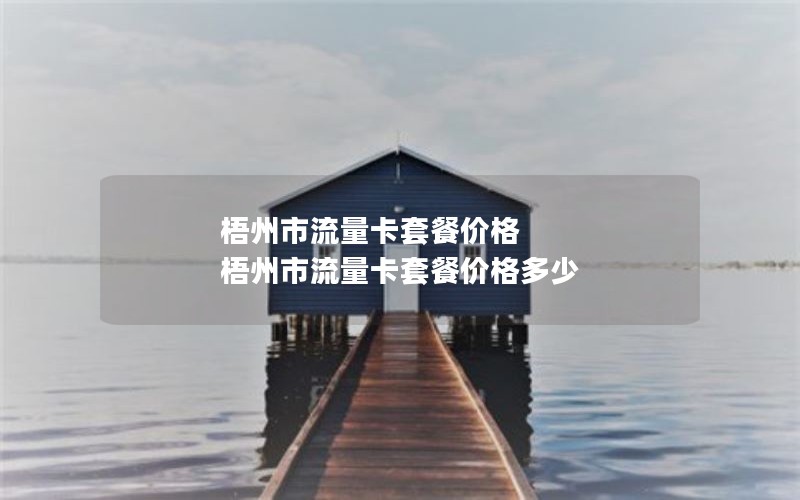 梧州市流量卡套餐价格 梧州市流量卡套餐价格多少