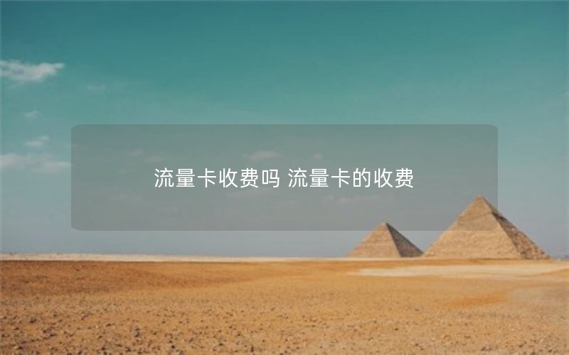 流量卡收费吗 流量卡的收费