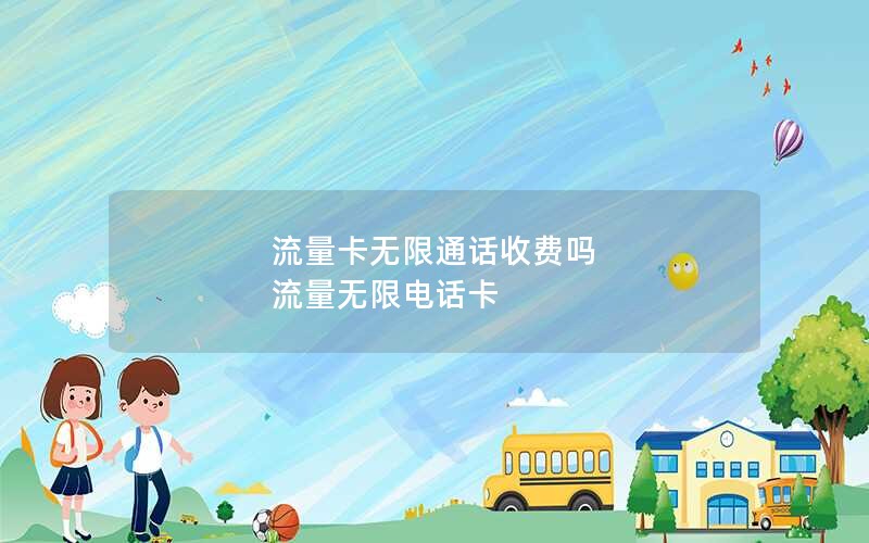 流量卡无限通话收费吗 流量无限电话卡