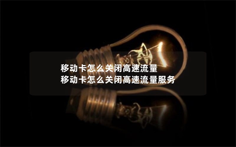 移动卡怎么关闭高速流量 移动卡怎么关闭高速流量服务