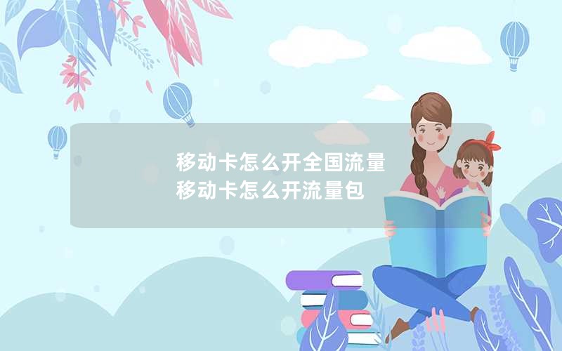 移动卡怎么开全国流量 移动卡怎么开流量包
