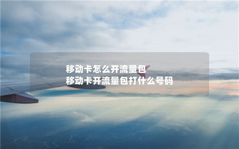 移动卡怎么开流量包 移动卡开流量包打什么号码