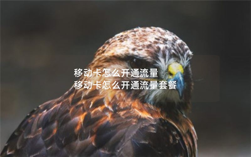 移动卡怎么开通流量 移动卡怎么开通流量套餐