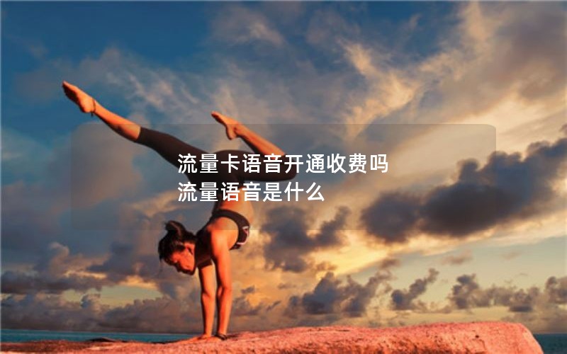 流量卡语音开通收费吗 流量语音是什么