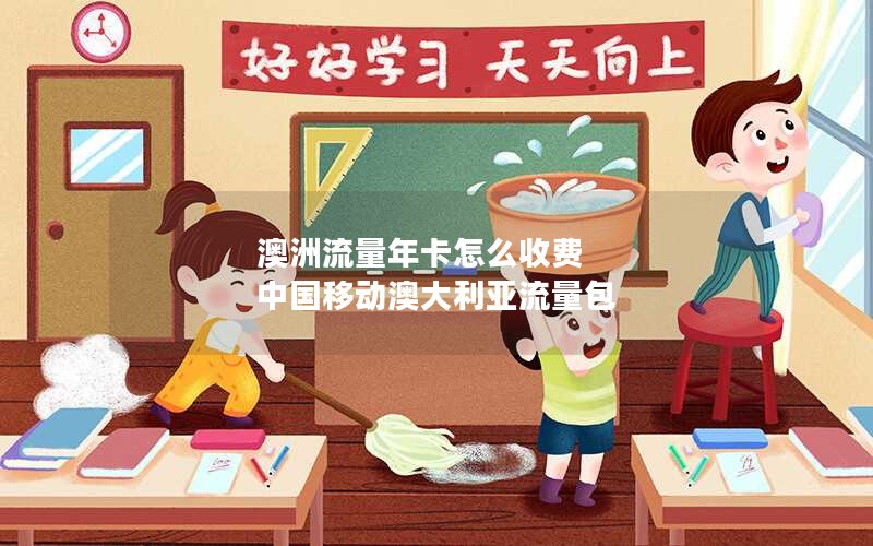 澳洲流量年卡怎么收费 中国移动澳大利亚流量包
