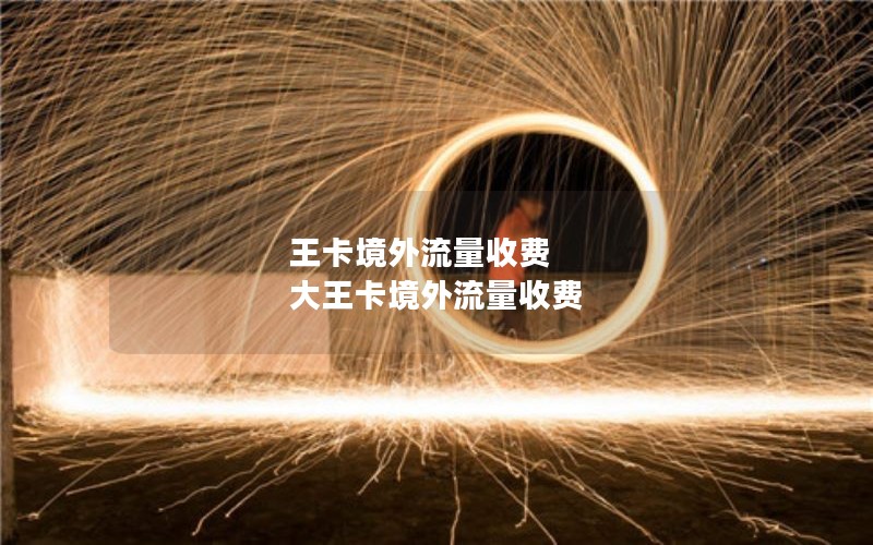王卡境外流量收费 大王卡境外流量收费