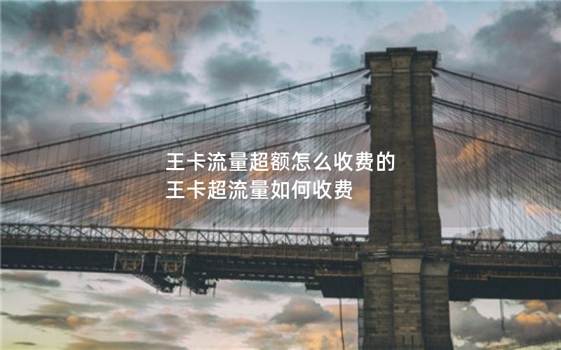 王卡流量超额怎么收费的 王卡超流量如何收费