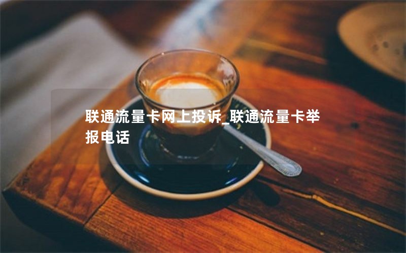 联通流量卡网上投诉_联通流量卡举报电话