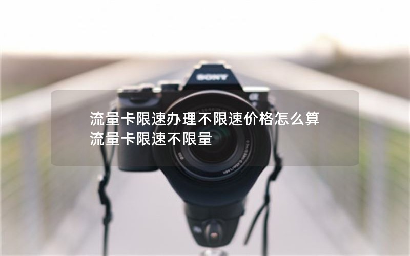 流量卡限速办理不限速价格怎么算 流量卡限速不限量