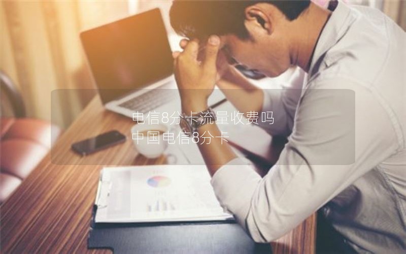 电信8分卡流量收费吗 中国电信8分卡