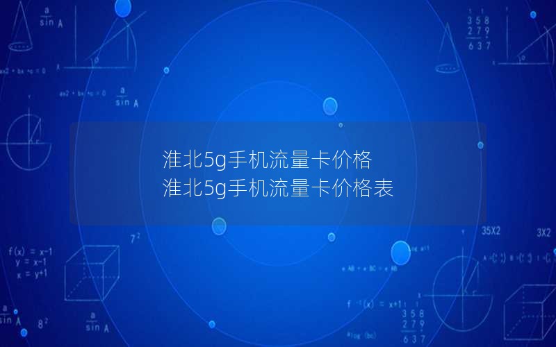 淮北5g手机流量卡价格 淮北5g手机流量卡价格表