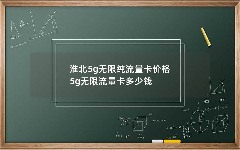 淮北5g无限纯流量卡价格 5g无限流量卡多少钱