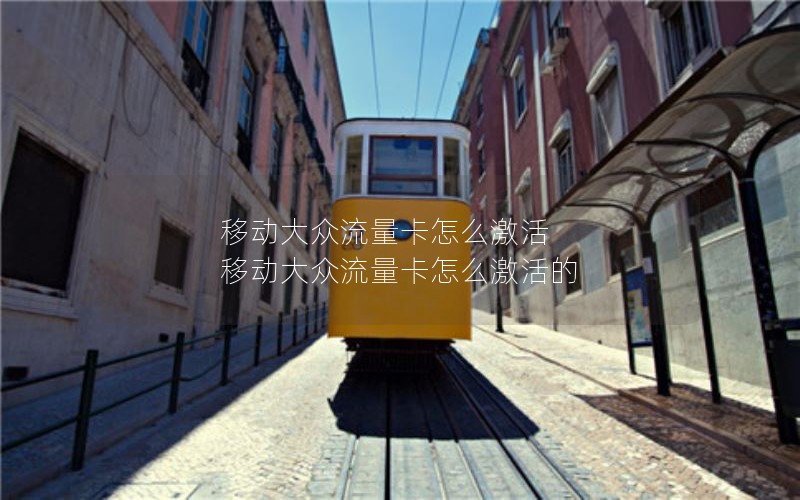 移动大众流量卡怎么激活 移动大众流量卡怎么激活的