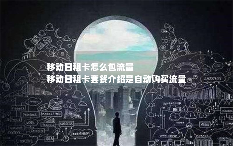 移动日租卡怎么包流量 移动日租卡套餐介绍是自动购买流量