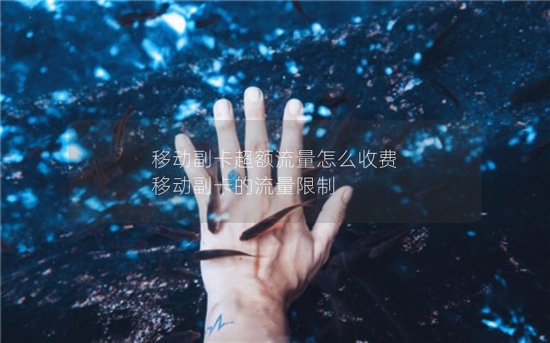 移动副卡超额流量怎么收费 移动副卡的流量限制