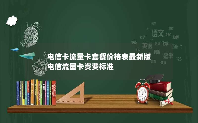 电信卡流量卡套餐价格表最新版 电信流量卡资费标准