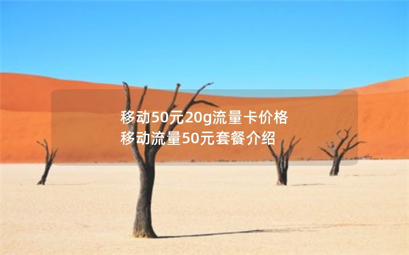 移动50元20g流量卡价格 移动流量50元套餐介绍