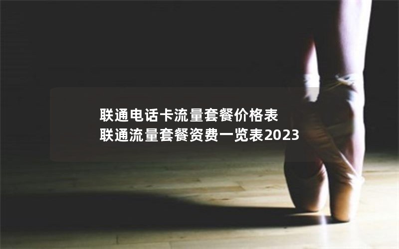 联通电话卡流量套餐价格表 联通流量套餐资费一览表2023