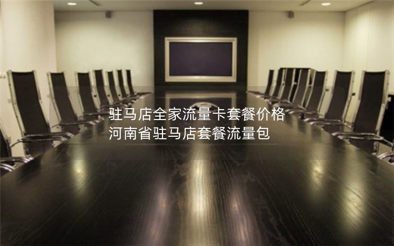 驻马店全家流量卡套餐价格 河南省驻马店套餐流量包