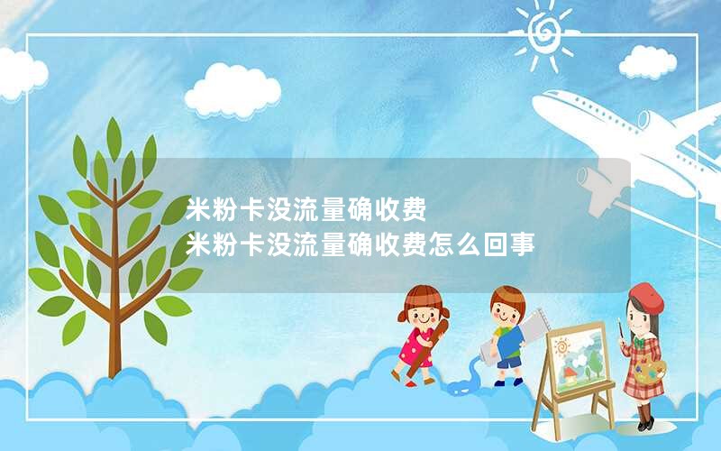 米粉卡没流量确收费 米粉卡没流量确收费怎么回事