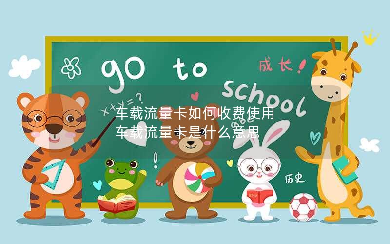 车载流量卡如何收费使用 车载流量卡是什么意思