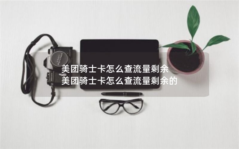 美团骑士卡怎么查流量剩余 美团骑士卡怎么查流量剩余的