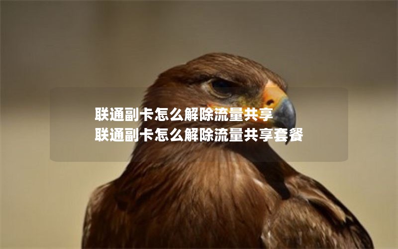 联通副卡怎么解除流量共享 联通副卡怎么解除流量共享套餐